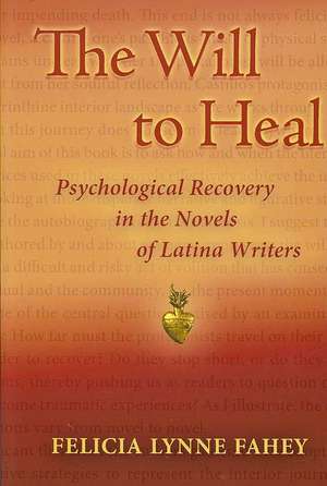 The Will to Heal: Psychological Recovery in the Novels of Latina Writers de Felicia Lynne Fahey