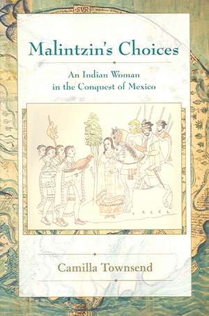 Malintzin's Choices: An Indian Woman in the Conquest of Mexico de Camilla Townsend