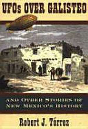 UFOs Over Galisteo and Other Stories of New Mexico's History de Robert J. Torrez