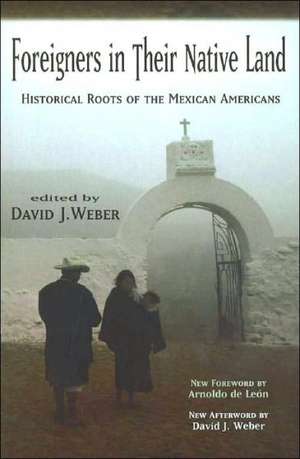 Foreigners in Their Native Land: Historical Roots of the Mexican Americans de David J. Weber