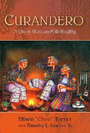 Curandero: A Life in Mexican Folk Healing de Eliseo Torres