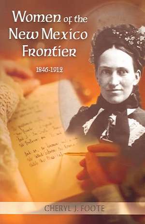 Women of the New Mexico Frontier, 1846-1912 de Cheryl Foote