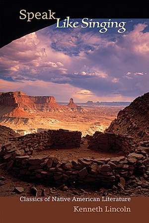 Speak Like Singing: Classics of Native American Literature de Kenneth Lincoln