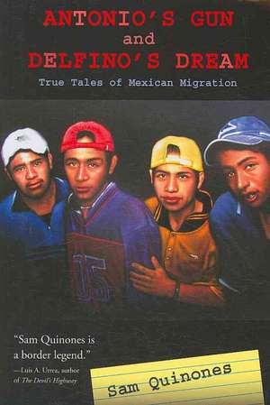 Antonio's Gun and Delfino's Dream: True Tales of Mexican Migration de Sam Quinones