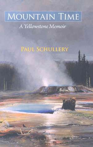 Mountain Time: A Yellowstone Memoir de Paul Schullery