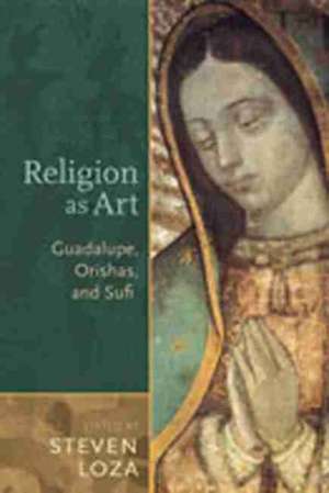 Religion as Art: Guadalupe, Orishas, and Sufi de Steven Loza