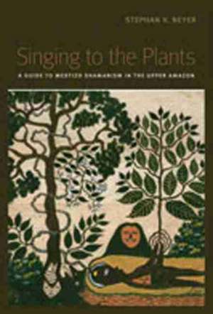 Singing to the Plants: A Guide to Mestizo Shamanism in the Upper Amazon de Stephan Beyer