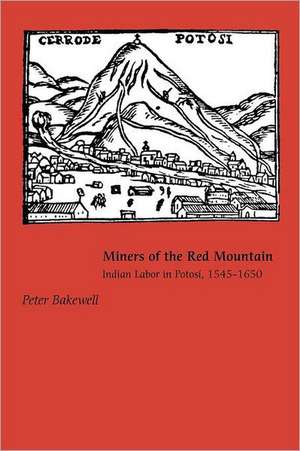 Miners of the Red Mountain: Indian Labor in Potosi, 1545-1650 de Peter Bakewell