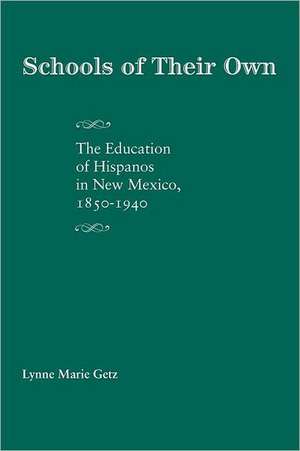 Schools of Their Own: The Education of Hispanos in New Mexico, 1850-1940 de Lynne Marie Getz