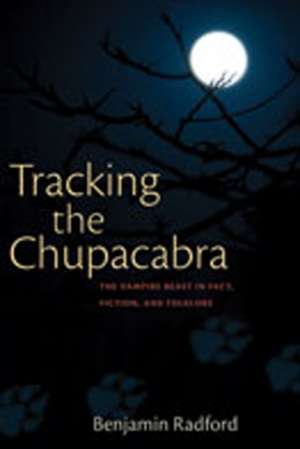 Tracking the Chupacabra: The Vampire Beast in Fact, Fiction, and Folklore de Benjamin Radford