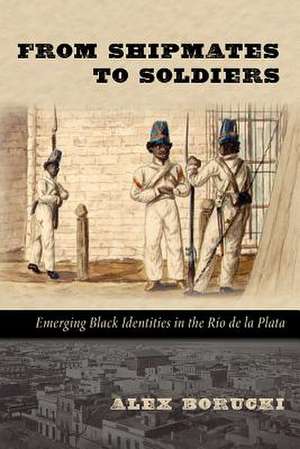 From Shipmates to Soldiers: Emerging Black Identities in the Rio de La Plata de Alex Borucki