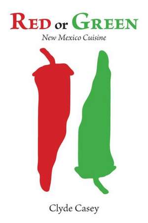 Red or Green: New Mexico Cuisine de Clyde Casey