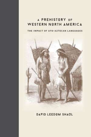 A Prehistory of Western North America: The Impact of Uto-Aztecan Languages de David Leedom Shaul