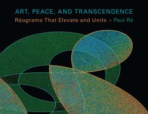 Art, Peace, and Transcendence: Raeograms That Elevate and Unite de Paul Rae