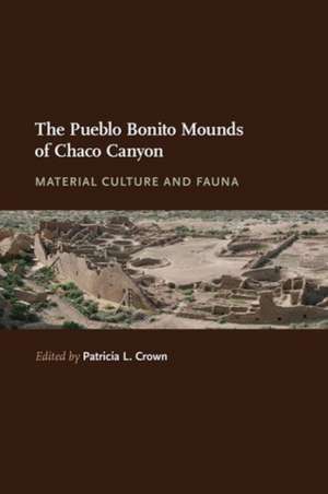 The Pueblo Bonito Mounds of Chaco Canyon: Material Culture and Fauna de Patricia L. Crown