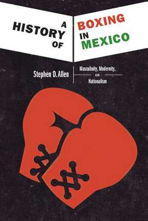 A History of Boxing in Mexico de Stephen D. Allen