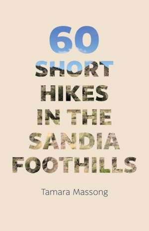 60 Short Hikes in the Sandia Foothills de Tamara Massong