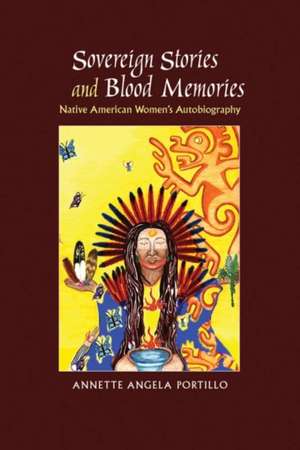 Portillo, A: Sovereign Stories and Blood Memories de Annette Angela Portillo