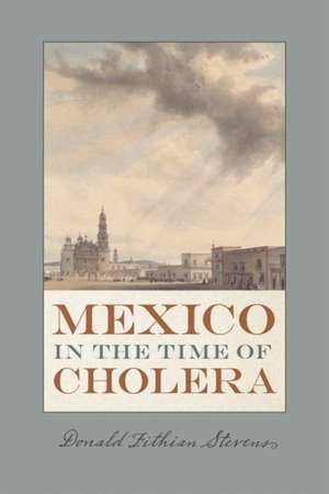 Stevens, D: Mexico in the Time of Cholera de Donald Fithian Stevens