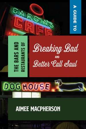 A Guide to the Bars and Restaurants of Breaking Bad and Better Call Saul de Aimee Macpherson