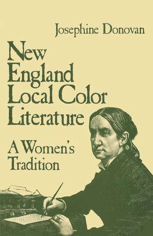 New England Local Color Literature: A Woman's Tradition de Professor Josephine Donovan