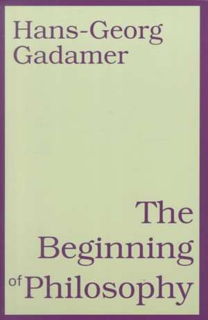 Beginning of Philosophy de Hans-Georg Gadamer