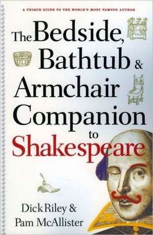 The Bedside, Bathtub & Armchair Companion to Shakespeare de Dick Riley