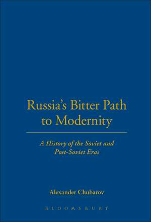 Russia's Bitter Path to Modernity: A History of the Soviet and Post-Soviet Eras de Alexander Chubarov