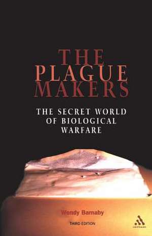 The Plague Makers: The Secret World of Biological Warfare de Wendy Barnaby