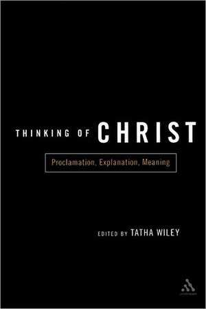 Thinking of Christ: Proclamation, Explanation, Meaning de Tatha Wiley