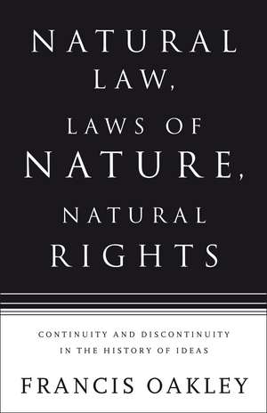 Natural Law, Laws of Nature, Natural Rights: Continuity and Discontinuity in the History of Ideas de Francis Oakley