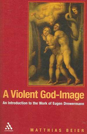 A Violent God-Image: An Introduction to the Work of Eugen Drewermann de Matthias Beier