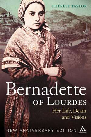 Bernadette of Lourdes: Her life, death and visions: new anniversary edition de Thérèse Taylor