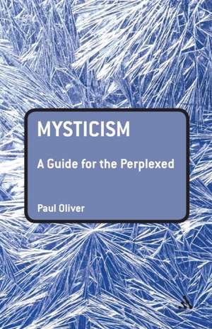 Mysticism: A Guide for the Perplexed de Dr Paul Oliver