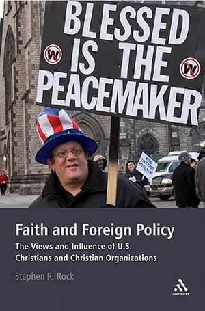 Faith and Foreign Policy: The Views and Influence of U.S. Christians and Christian Organizations de Professor Stephen R. Rock