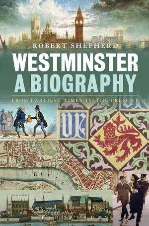 Westminster: A Biography: From Earliest Times to the Present de Robert Shepherd