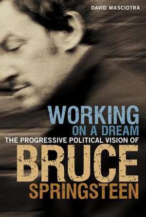 Working on a Dream: The Progressive Political Vision of Bruce Springsteen de David Masciotra