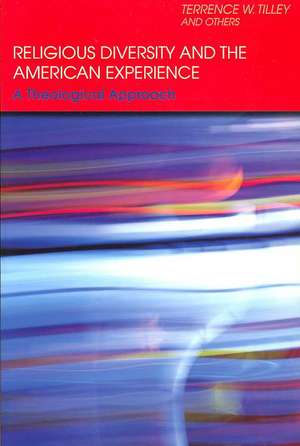 Religious Diversity and the American Experience: A Theological Approach de Dr Terrence W. Tilley