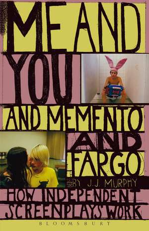 Me and You and Memento and Fargo: How Independent Screenplays Work de J. J. Murphy