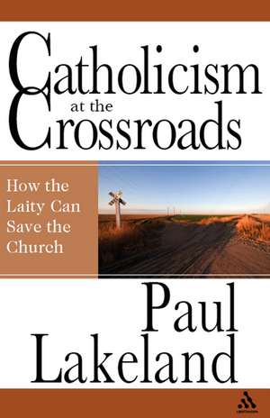 Catholicism at the Crossroads: How the Laity Can Save the Church de Professor Paul Lakeland