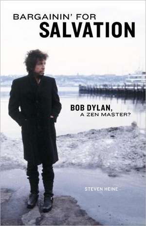 Bargainin' for Salvation: Bob Dylan, a Zen Master? de Steven Heine