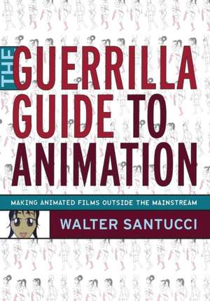 The Guerrilla Guide to Animation: Making Animated Films Outside the Mainstream de Walter Santucci