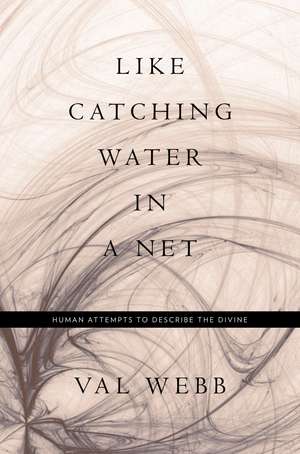 Like Catching Water in a Net: Human Attempts to Describe the Divine de Dr Val Webb