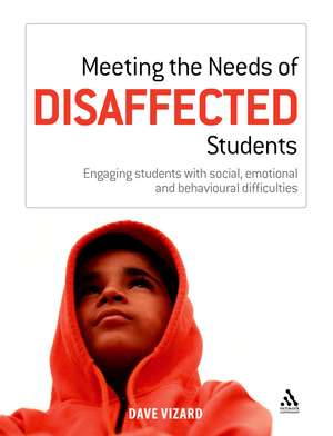 Meeting the Needs of Disaffected Students: Engaging students with social, emotional and behavioural difficulties de Dave Vizard