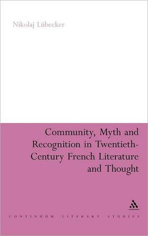 Community, Myth and Recognition in Twentieth-Century French Literature and Thought de Dr Nikolaj Lübecker