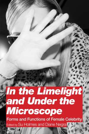 In the Limelight and Under the Microscope: Forms and Functions of Female Celebrity de Professor Diane Negra