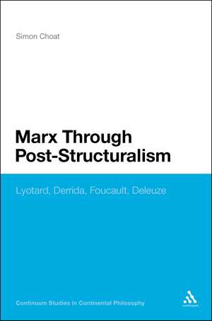 Marx Through Post-Structuralism: Lyotard, Derrida, Foucault, Deleuze de Dr Simon Choat