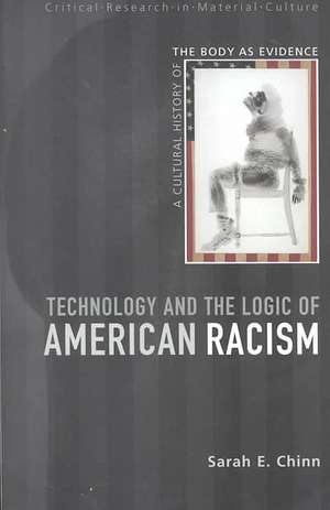 Technology and the Logic of American Racism: A Cultural History of the Body as Evidence de Sarah E. Chinn