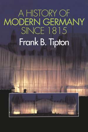 A History of Modern Germany Since 1815 de Professor Emeritus Frank B. Tipton