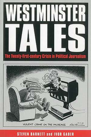 Westminster Tales: The Twenty-first-Century Crisis in Political Journalism de Professor Steven Barnett